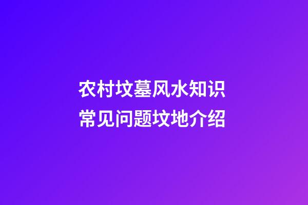 农村坟墓风水知识 常见问题坟地介绍